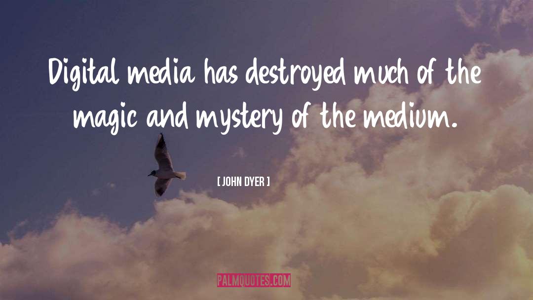 John Dyer Quotes: Digital media has destroyed much