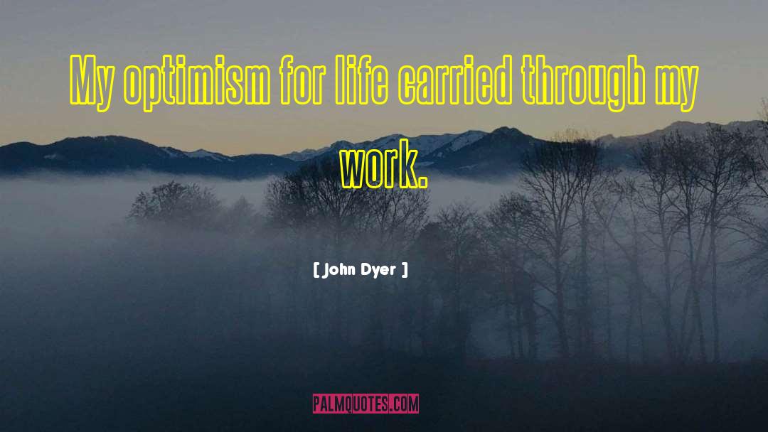 John Dyer Quotes: My optimism for life carried