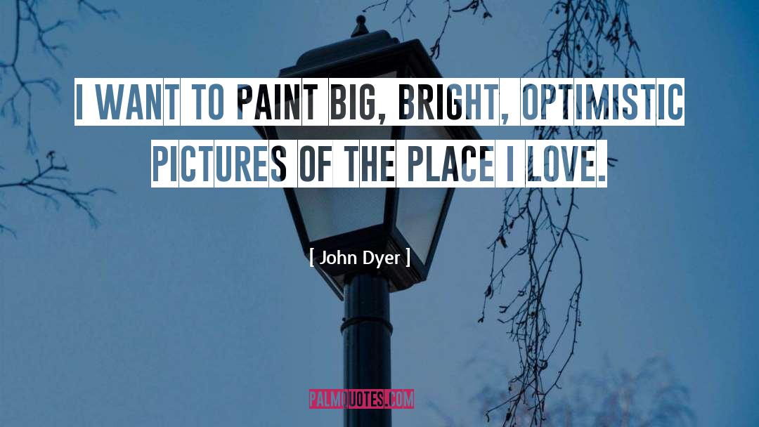 John Dyer Quotes: I want to paint big,