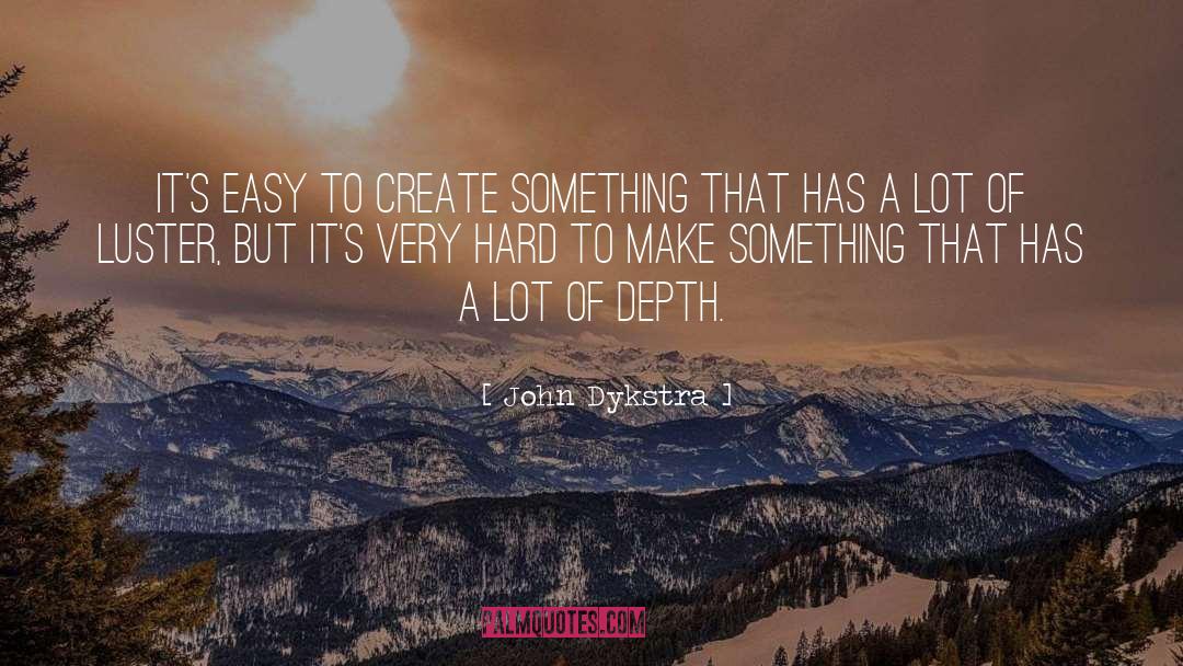 John Dykstra Quotes: It's easy to create something