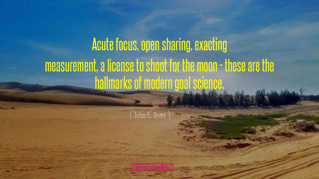 John E. Doerr Quotes: Acute focus, open sharing, exacting