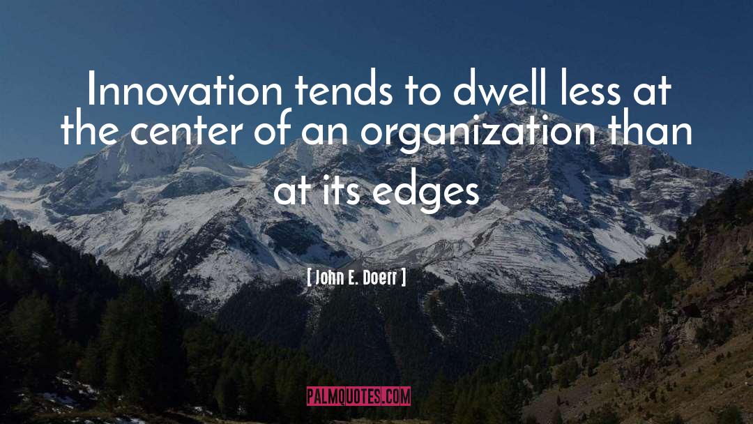 John E. Doerr Quotes: Innovation tends to dwell less