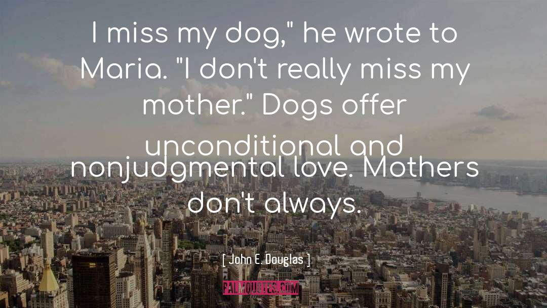 John E. Douglas Quotes: I miss my dog,
