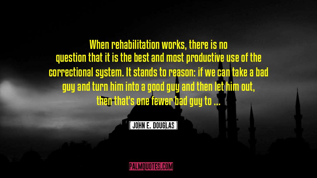 John E. Douglas Quotes: When rehabilitation works, there is