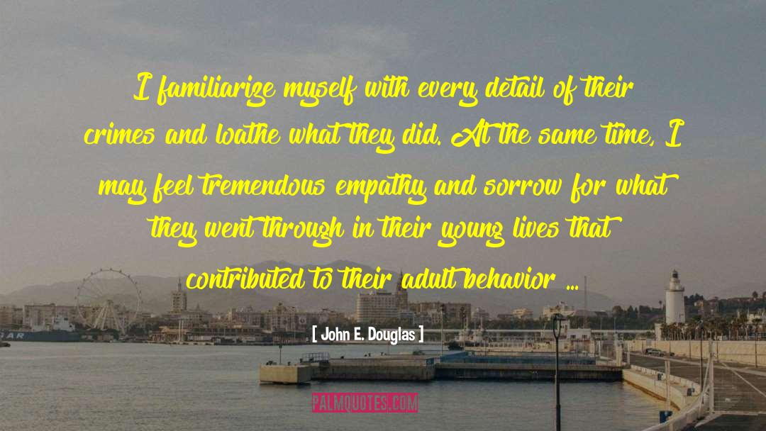 John E. Douglas Quotes: I familiarize myself with every