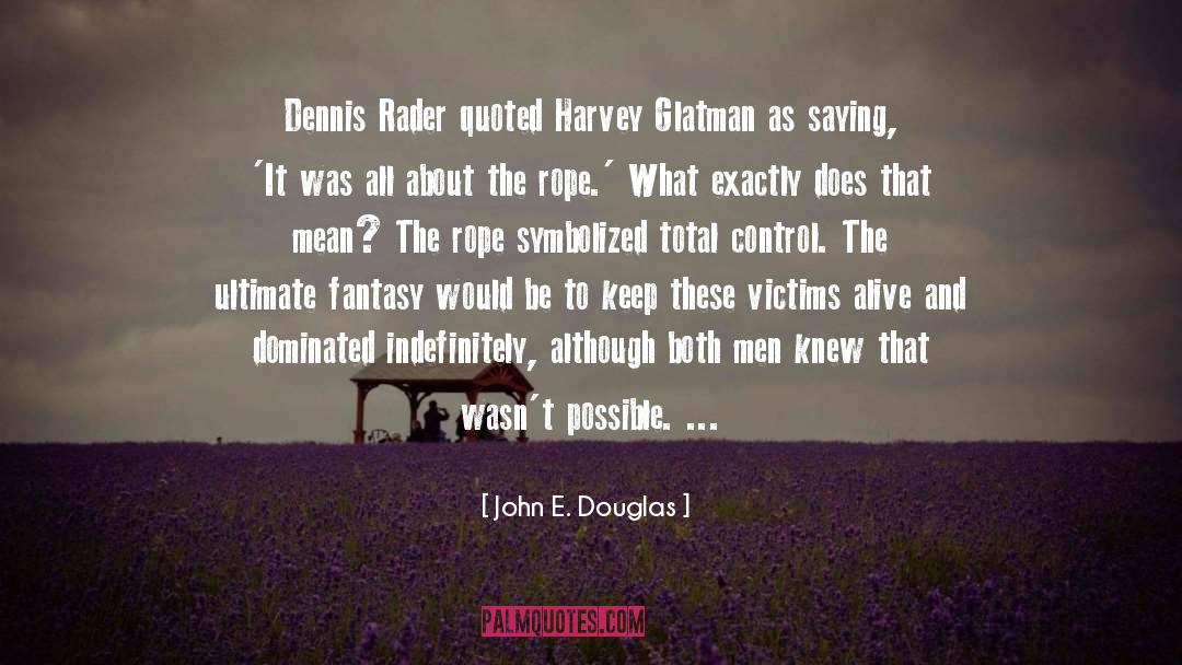 John E. Douglas Quotes: Dennis Rader quoted Harvey Glatman
