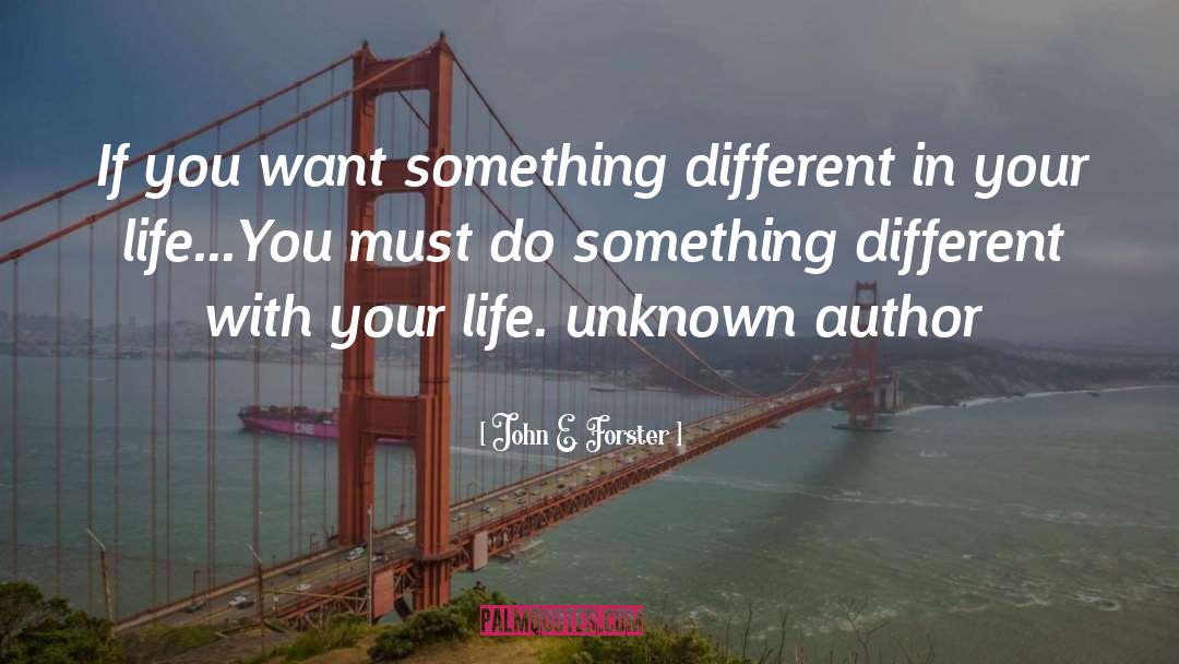 John E. Forster Quotes: If you want something different
