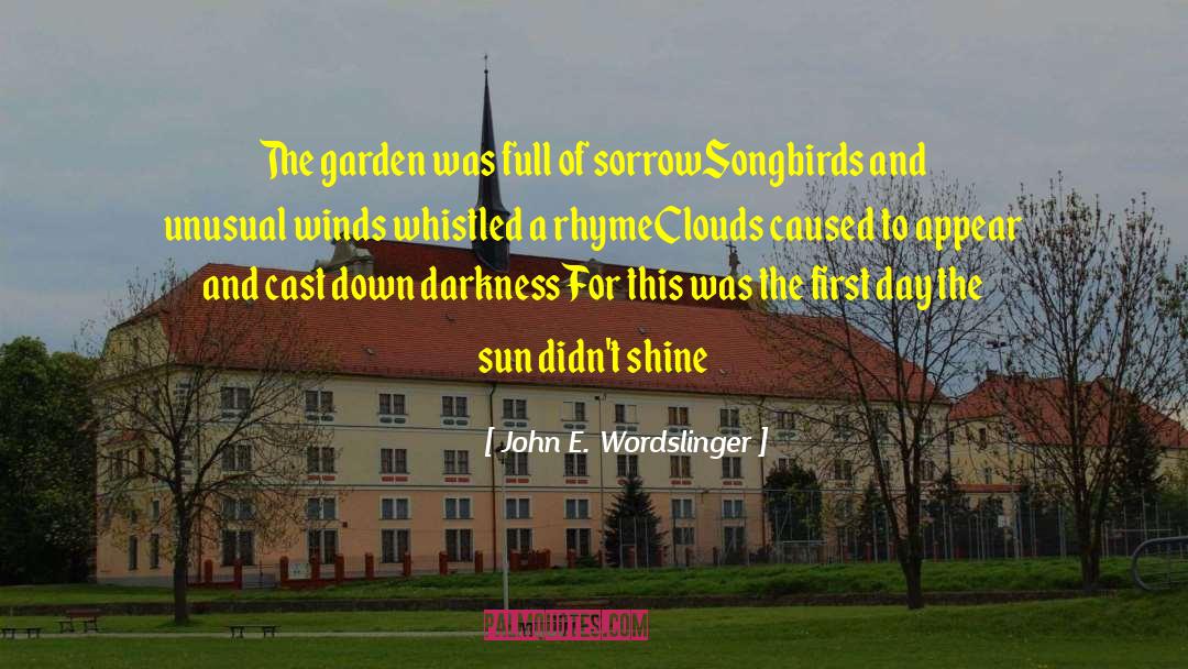 John E. Wordslinger Quotes: The garden was full of