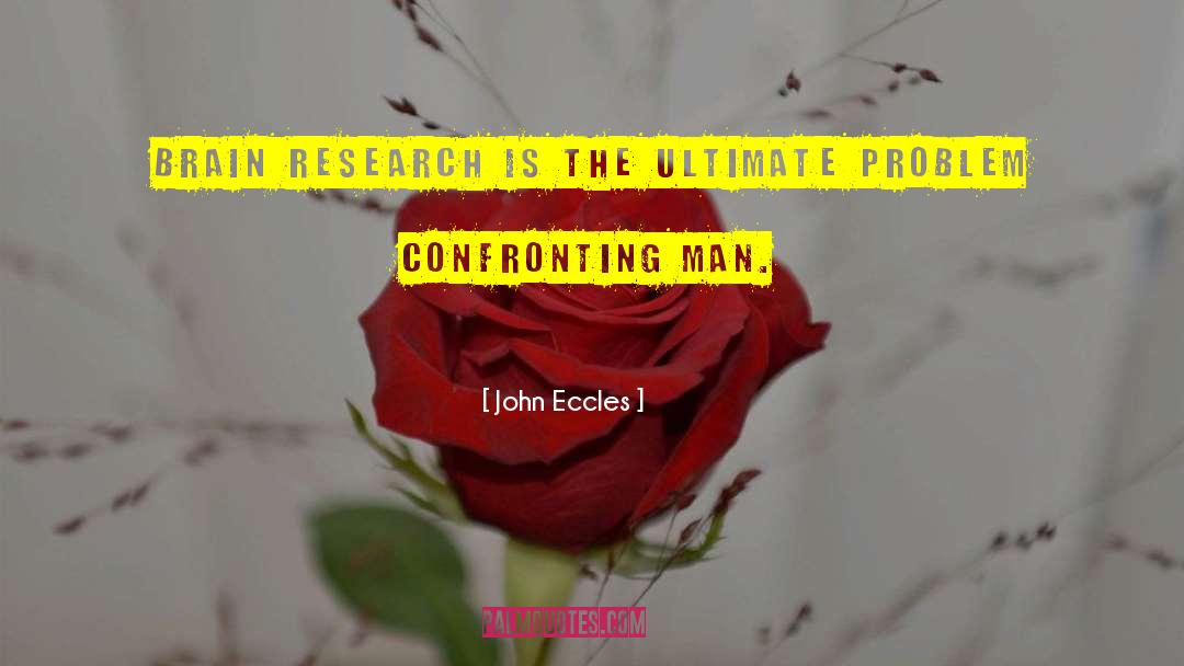 John Eccles Quotes: Brain research is the ultimate