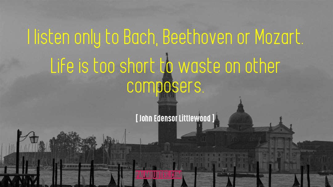 John Edensor Littlewood Quotes: I listen only to Bach,