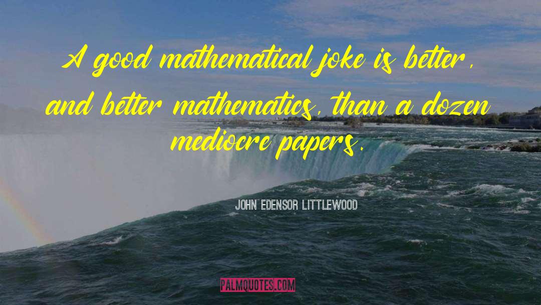 John Edensor Littlewood Quotes: A good mathematical joke is