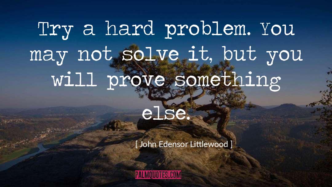 John Edensor Littlewood Quotes: Try a hard problem. You