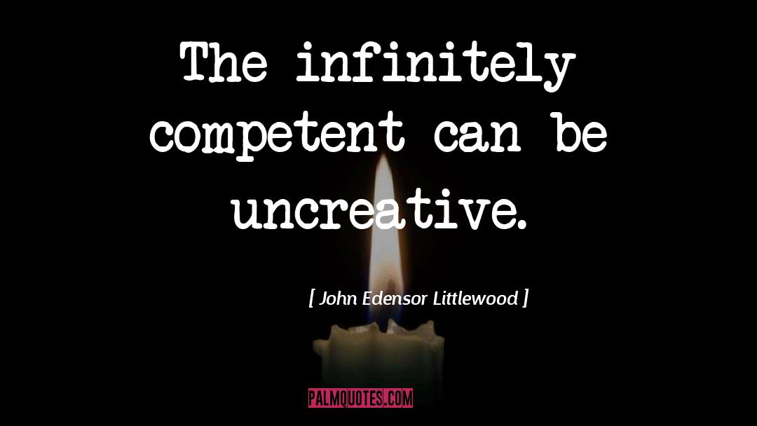 John Edensor Littlewood Quotes: The infinitely competent can be