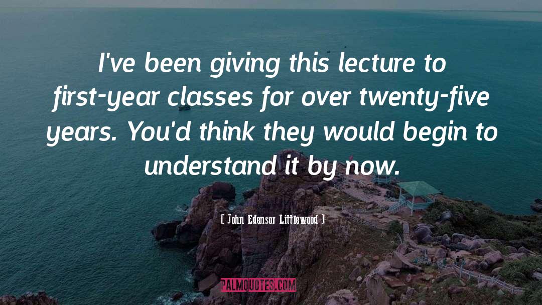 John Edensor Littlewood Quotes: I've been giving this lecture