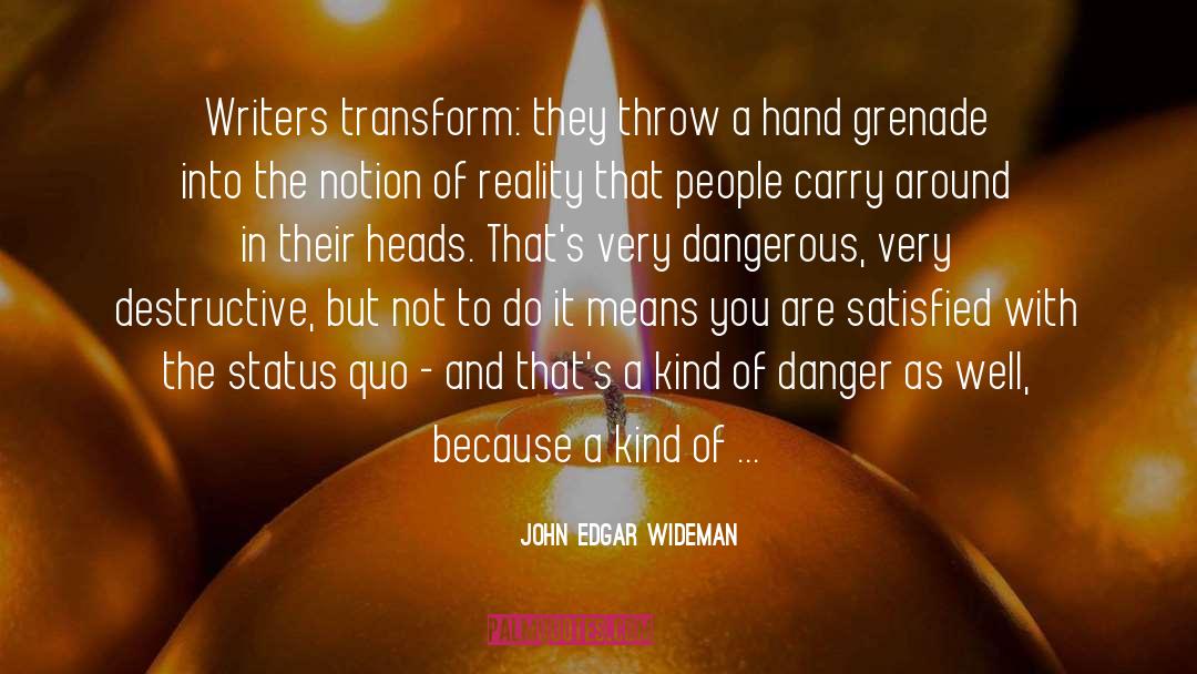 John Edgar Wideman Quotes: Writers transform: they throw a