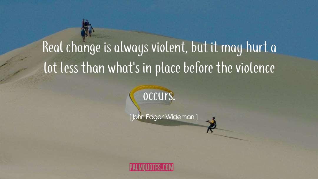 John Edgar Wideman Quotes: Real change is always violent,