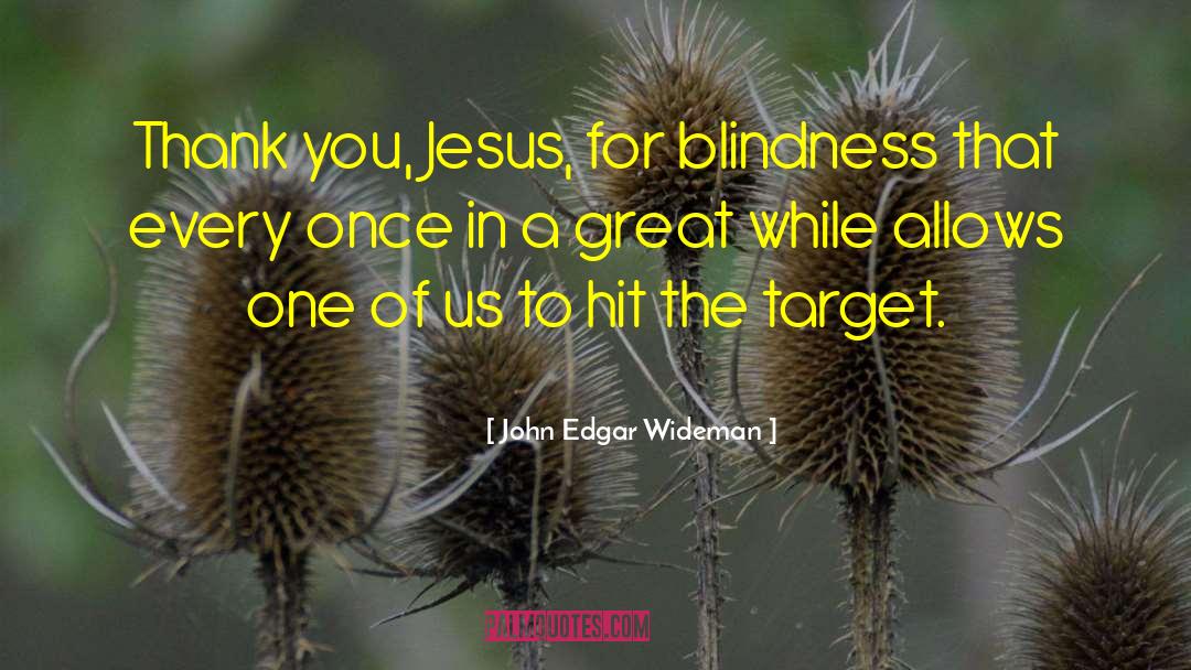 John Edgar Wideman Quotes: Thank you, Jesus, for blindness