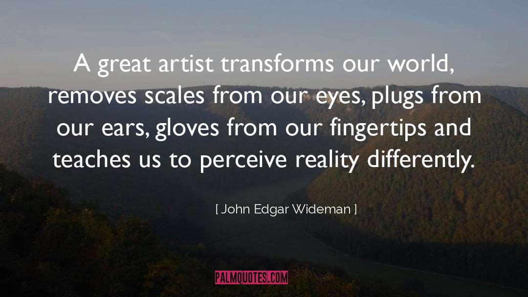 John Edgar Wideman Quotes: A great artist transforms our