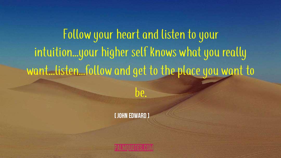 John Edward Quotes: Follow your heart and listen