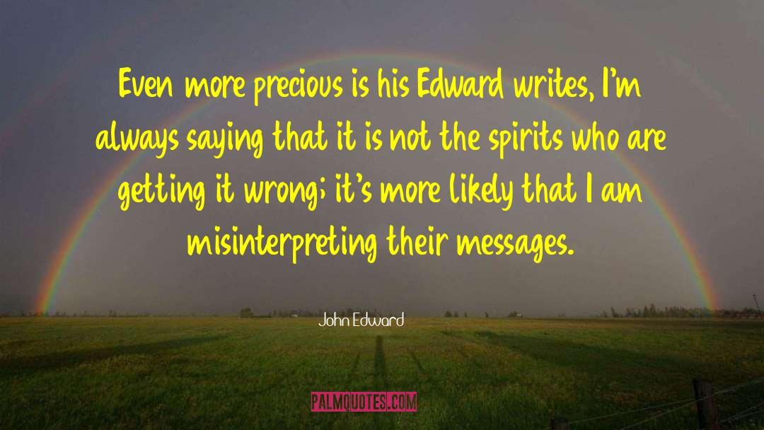 John Edward Quotes: Even more precious is his
