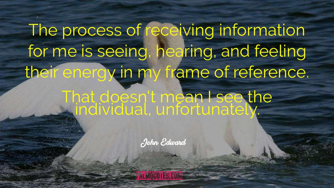 John Edward Quotes: The process of receiving information