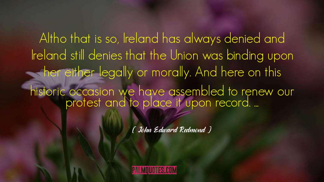 John Edward Redmond Quotes: Altho that is so, Ireland