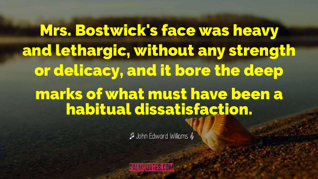 John Edward Williams Quotes: Mrs. Bostwick's face was heavy