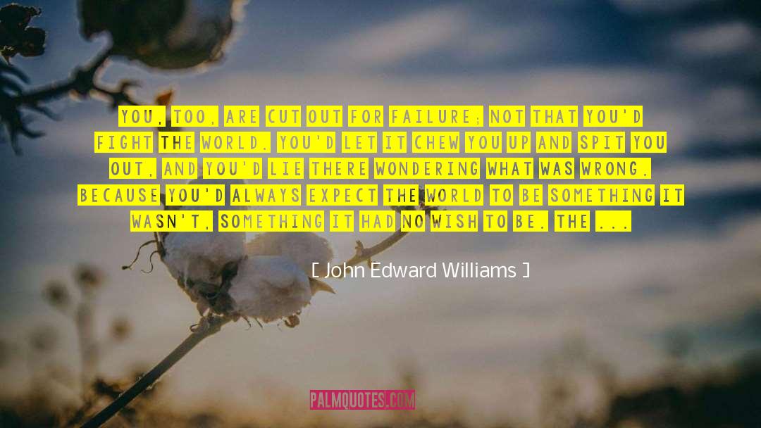 John Edward Williams Quotes: You, too, are cut out