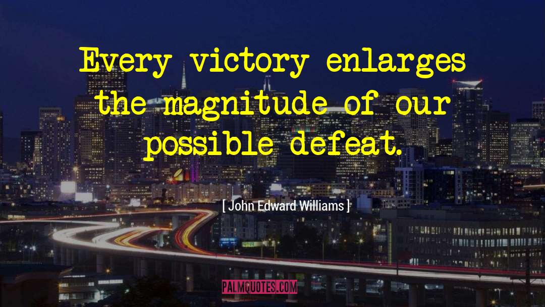 John Edward Williams Quotes: Every victory enlarges the magnitude