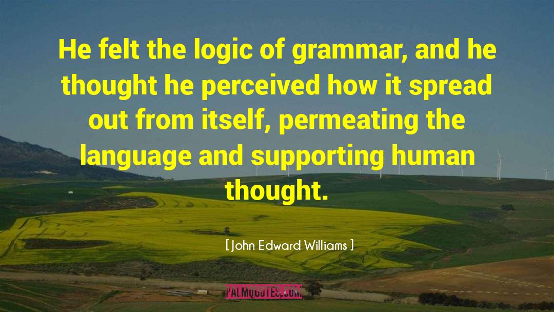 John Edward Williams Quotes: He felt the logic of