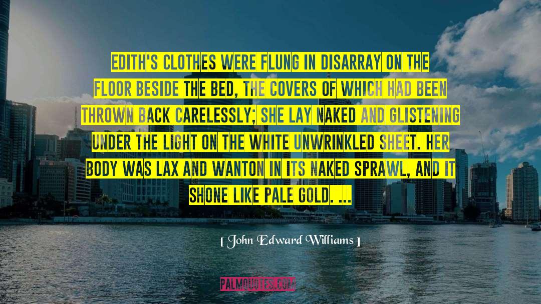 John Edward Williams Quotes: Edith's clothes were flung in