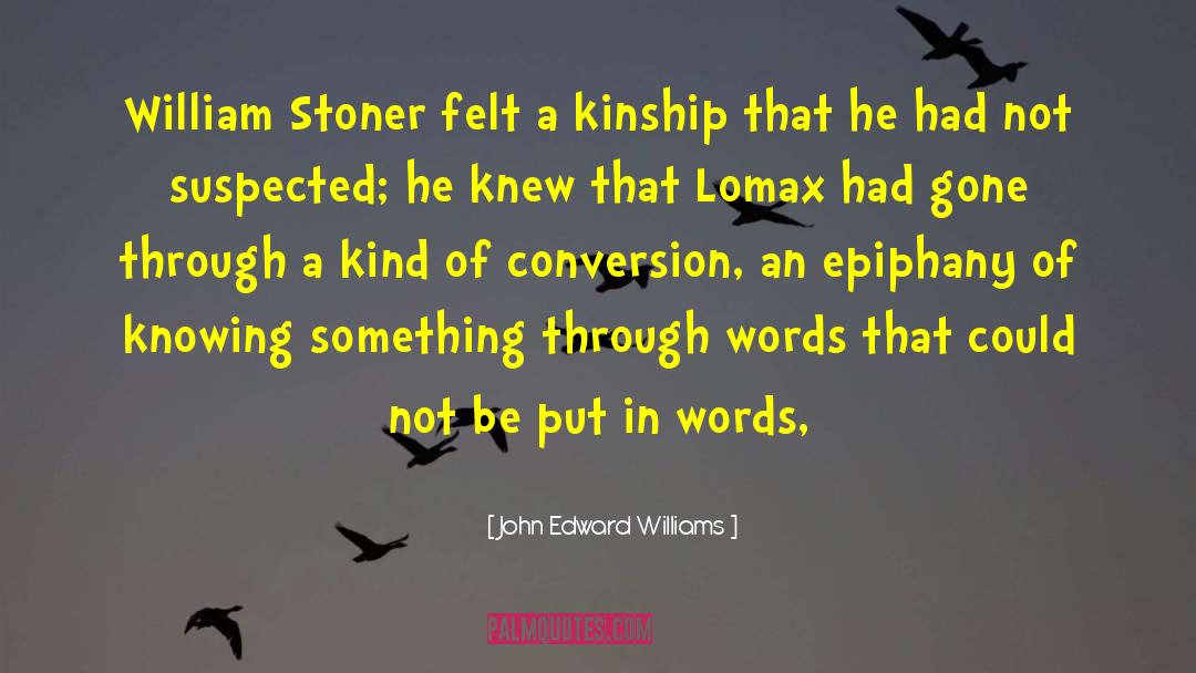 John Edward Williams Quotes: William Stoner felt a kinship