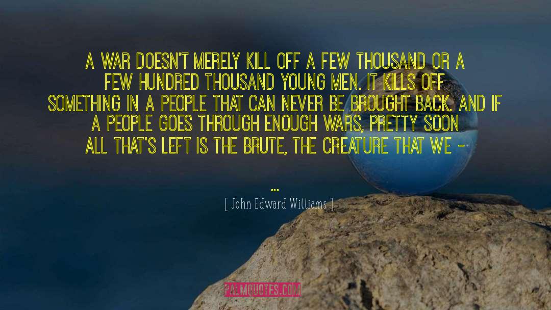 John Edward Williams Quotes: A war doesn't merely kill