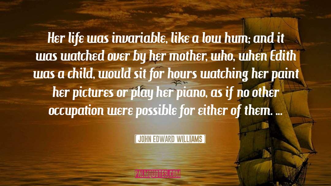 John Edward Williams Quotes: Her life was invariable, like