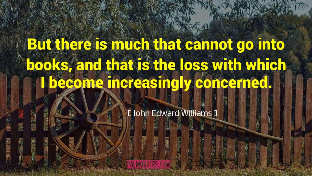 John Edward Williams Quotes: But there is much that