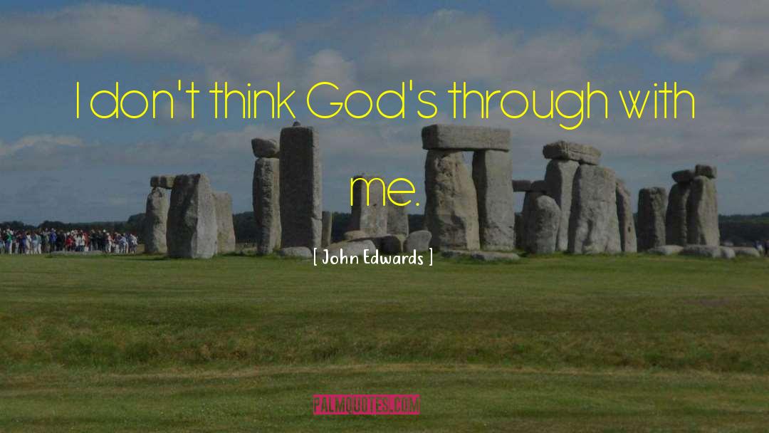 John Edwards Quotes: I don't think God's through