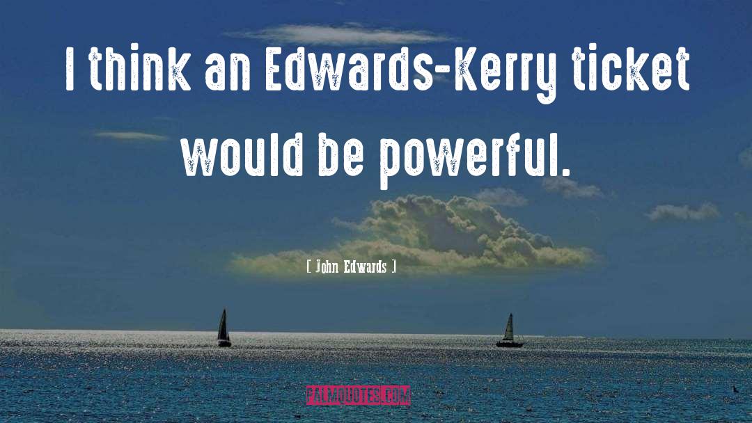 John Edwards Quotes: I think an Edwards-Kerry ticket