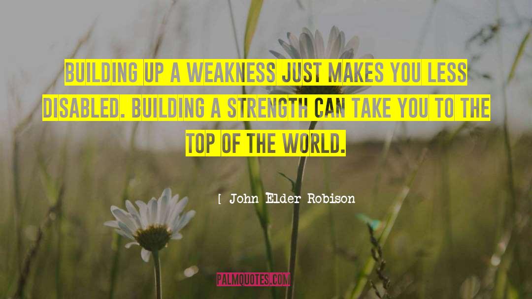 John Elder Robison Quotes: Building up a weakness just