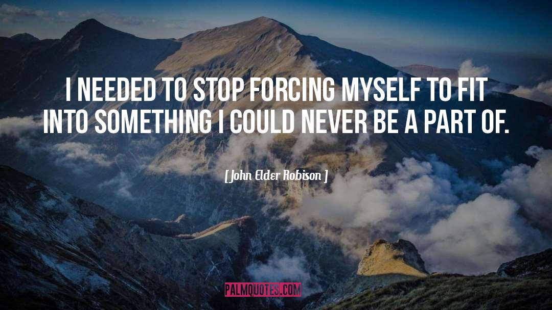 John Elder Robison Quotes: I needed to stop forcing