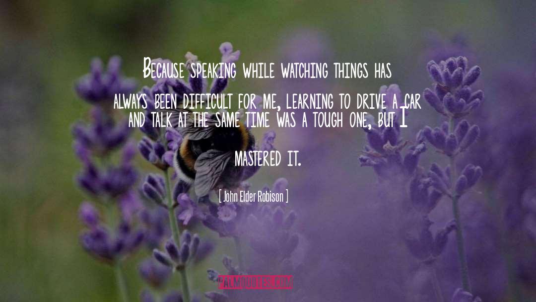 John Elder Robison Quotes: Because speaking while watching things