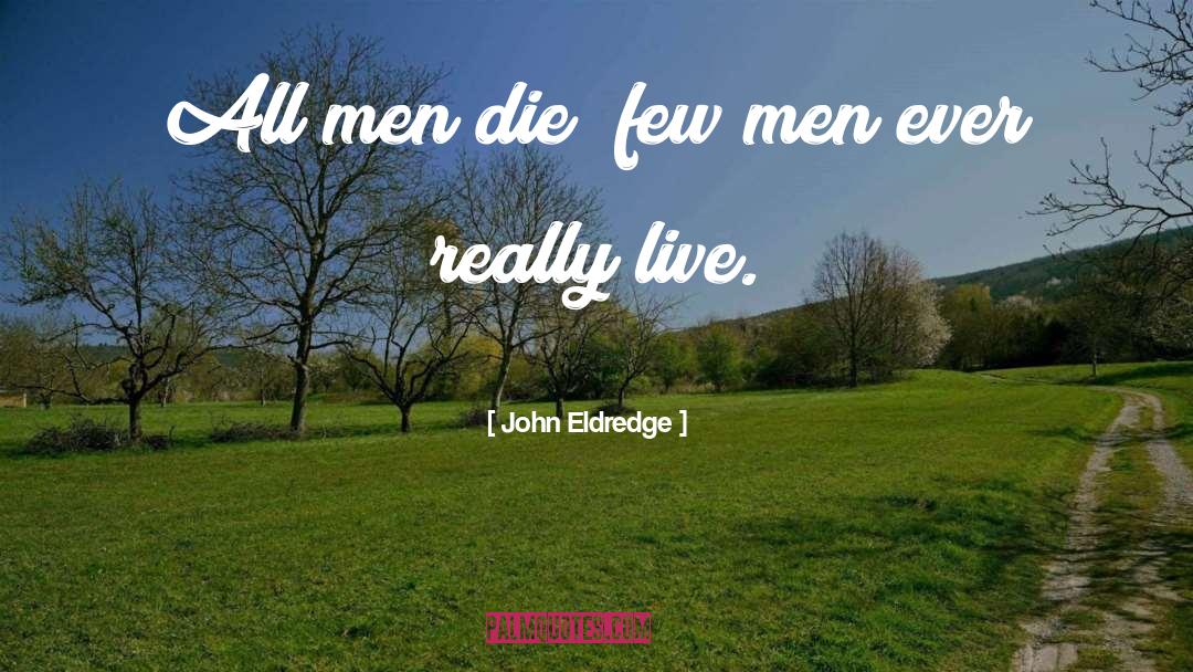 John Eldredge Quotes: All men die; few men