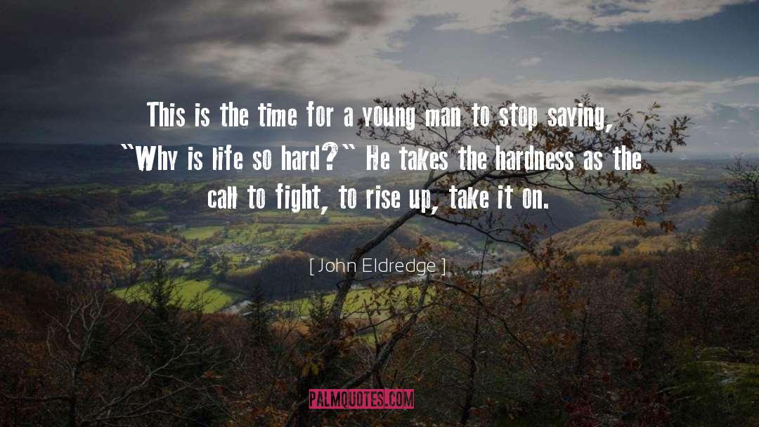 John Eldredge Quotes: This is the time for