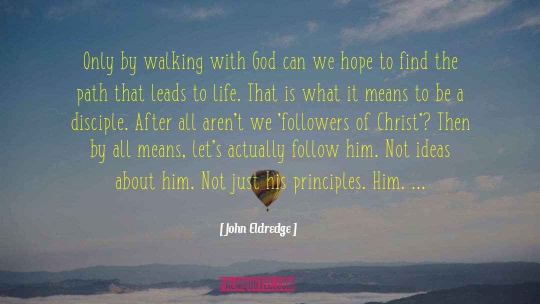 John Eldredge Quotes: Only by walking with God