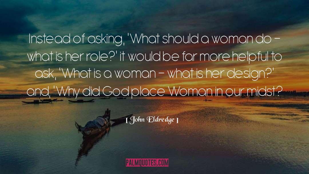 John Eldredge Quotes: Instead of asking, 'What should