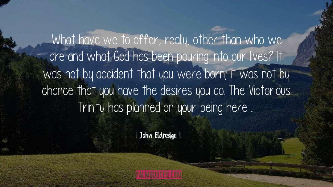 John Eldredge Quotes: What have we to offer,