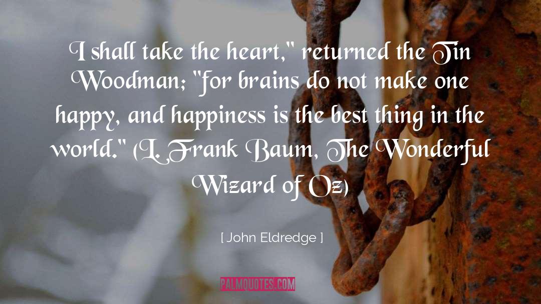 John Eldredge Quotes: I shall take the heart,