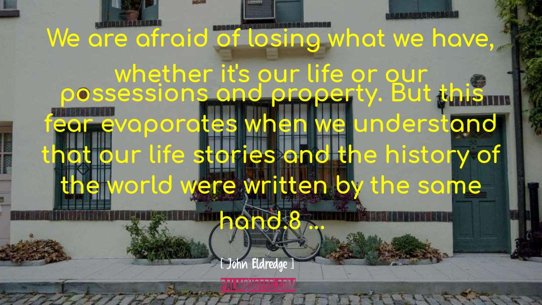 John Eldredge Quotes: We are afraid of losing