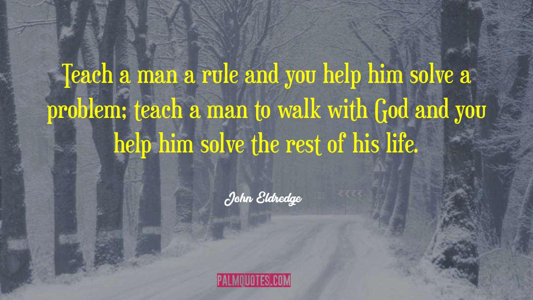 John Eldredge Quotes: Teach a man a rule