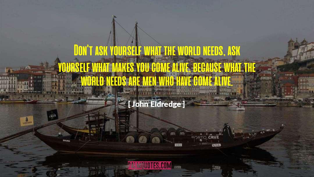 John Eldredge Quotes: Don't ask yourself what the