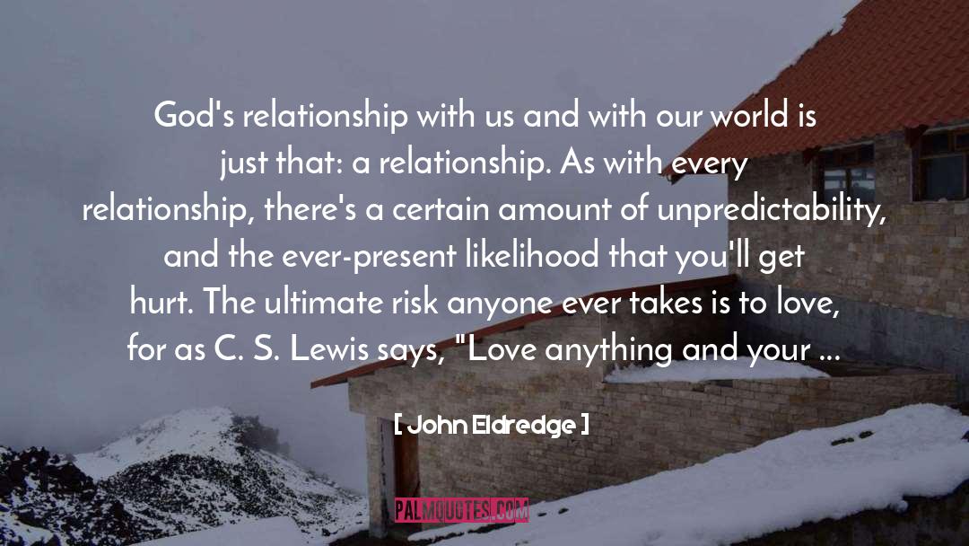 John Eldredge Quotes: God's relationship with us and